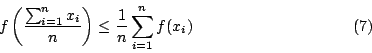 \begin{displaymath}
f \left( \frac{\sum_{i=1}^nx_i}{n} \right)
\leq \frac{1}{n}\sum_{i=1}^nf(x_i)
\eqno{(7)}
\end{displaymath}