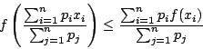 \begin{displaymath}
f \left( \frac{\sum_{i=1}^n p_i x_i}{\sum_{j=1}^n p_j} \right)
\leq \frac{\sum_{i=1}^n p_i f(x_i)}{\sum_{j=1}^n p_j}
\end{displaymath}