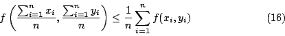 \begin{displaymath}
f \left( \frac{\sum_{i=1}^nx_i}{n},\frac{\sum_{i=1}^ny_i}{n} \right)
\leq \frac{1}{n} \sum_{i=1}^n f(x_i,y_i)
\eqno{(16)}
\end{displaymath}