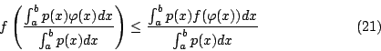 \begin{displaymath}
f \left( \frac{\int_a^bp(x)\varphi(x)dx}{\int_a^bp(x)dx} \ri...
...frac{\int_a^bp(x)f(\varphi(x))dx}{\int_a^bp(x)dx}
\eqno{(21)}
\end{displaymath}