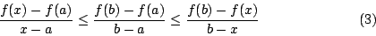 \begin{displaymath}
\frac{f(x)-f(a)}{x-a} \leq \frac{f(b)-f(a)}{b-a}
\leq \frac{f(b)-f(x)}{b-x}
\eqno{(3)}
\end{displaymath}