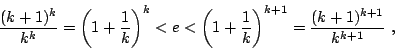 \begin{displaymath}\frac{(k+1)^k}{k^k}=\left(1+\frac{1}{k}\right)^k<e
<\left(1+\frac{1}{k}\right)^{k+1}=\frac{(k+1)^{k+1}}{k^{k+1}} ,\end{displaymath}
