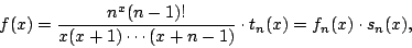 \begin{displaymath}f(x)={\frac{n^x(n-1)!}{x(x+1)\cdots(x+n-1)}}\cdot t_n(x)
=f_n(x)\cdot s_n(x),\end{displaymath}