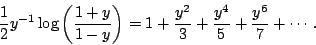 \begin{displaymath}{\frac{1}{2}}y^{-1}\log\left({\frac{1+y}{1-y}}\right)
=1+{\frac{y^2}{3}}+{\frac{y^4}{5}}+{\frac{y^6}{7}}+\cdots .\end{displaymath}