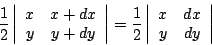 \begin{displaymath}{1\over 2}\left\vert
\begin{array}{cc}
x &x+dx\\
y &y+dy
\en...
...t\vert
\begin{array}{cc}
x &dx\\
y &dy
\end{array}\right\vert \end{displaymath}