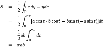 \begin{eqnarray*}
S&=&{1\over 2}\oint_\Gamma xdy-ydx\\
&=&{1\over 2}\int_{0}^{...
...(-a\sin t)]dt\\
&=&{1\over 2}ab\int_{0}^{2\pi}dt\\
&=&\pi ab
\end{eqnarray*}