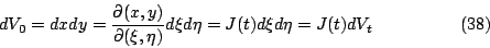 \begin{displaymath}
dV_0=dxdy=\frac{\partial(x,y)}{\partial(\xi,\eta)}d\xi d\eta \\
=J(t)d\xi d\eta = J(t)dV_t
\eqno{(38)}
\end{displaymath}