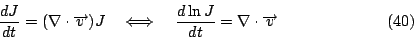 \begin{displaymath}
\frac{d J}{dt}= (\nabla \cdot \overrightarrow{v})J
\quad \Lo...
...rac{d \ln J}{dt} = \nabla \cdot \overrightarrow{v} \eqno{(40)}
\end{displaymath}