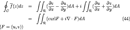 \begin{eqnarray*}
\oint_C \overline{f}(z) dz
&=&\int \!\! \int_{\mathcal{R}} (\...
...a \cdot F )dA
\qquad\qquad\qquad\qquad \eqno{(44)}
&& (F=(u,v))
\end{eqnarray*}