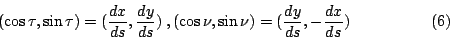 \begin{displaymath}
(\cos \tau, \sin \tau ) = (\frac{dx}{ds},\frac{dy}{ds}) \: ,...
...os \nu, \sin \nu) = (\frac{dy}{ds},-\frac{dx}{ds})
\eqno{(6)}
\end{displaymath}