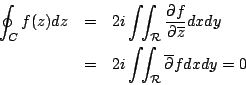 \begin{eqnarray*}
\oint_C f(z)dz &=& 2 i \int \!\! \int_{\mathcal{R}} \frac{\par...
...=& 2 i \int \!\! \int_{\mathcal{R}} \overline{\partial}fdx dy =0
\end{eqnarray*}