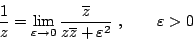 \begin{displaymath}
\frac{1}{z}=\lim_{\varepsilon \rightarrow 0} \frac{\overline{z}}{z\overline{z}+\varepsilon^2}  , \qquad
\varepsilon >0
\end{displaymath}