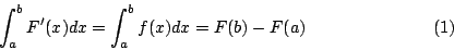 \begin{displaymath}
\int_a^b F'(x)dx = \int_a^b f(x) dx = F(b)-F(a) \eqno{(1)}
\end{displaymath}