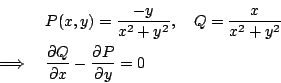 \begin{eqnarray*}
&& P(x,y)=\frac{-y}{x^2+y^2}, \quad Q=\frac{x}{x^2+y^2} \\
&...
...&
\frac{\partial Q}{\partial x}-\frac{\partial P}{\partial y}=0
\end{eqnarray*}