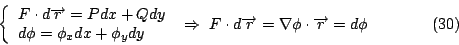 \begin{displaymath}
\left\{
\begin{array}{l}
F\cdot d \overrightarrow{r} = P d...
...r} = \nabla \phi \cdot \overrightarrow{r} = d \phi \eqno{(30)}
\end{displaymath}