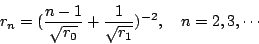 \begin{displaymath}
r_n=(\frac{n-1}{\sqrt{r_0}} + \frac{1}{\sqrt{r_1}})^{-2}, \quad
n = 2,3,\cdots
\end{displaymath}
