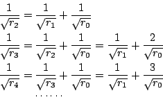 \begin{eqnarray*}
\frac{1}{\sqrt{r_2}}&=&\frac{1}{\sqrt{r_1}}+\frac{1}{\sqrt {r_...
...}}
=\frac{1}{\sqrt{r_1}}+\frac{3}{\sqrt{r_0}}\\
&&\cdots\cdots
\end{eqnarray*}