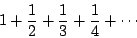\begin{displaymath}
1+\frac{1}{2}+\frac{1}{3}+\frac{1}{4}+\cdots
\end{displaymath}