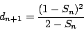 \begin{displaymath}
d_{n+1}=\frac{(1-S_n)^2}{2-S_n}
\end{displaymath}