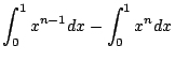 $\displaystyle \int_0^1x^{n-1}dx-\int_0^1x^ndx$