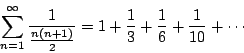 \begin{displaymath}
\sum_{n=1}^\infty \frac{1}{\frac{n(n+1)}{2}} =
1+\frac{1}{3}+\frac{1}{6}+\frac{1}{10}+\cdots
\end{displaymath}