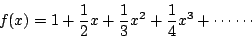 \begin{displaymath}
f(x)=1+\frac{1}{2} x+\frac{1}{3} x^2+\frac{1}{4} x^3 + \cdots\cdots
\end{displaymath}