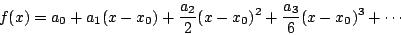 \begin{displaymath}
f(x)=a_0+a_1(x-x_0)+\frac{a_2}{2} (x-x_0)^2
+ \frac{a_3}{6} (x-x_0)^3+ \cdots
\end{displaymath}
