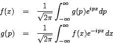 \begin{eqnarray*}
f(x) &=& \frac{1}{\sqrt{2\pi}}\int_{-\infty}^{\infty} g(p)e^{i...
... &=& \frac{1}{\sqrt{2\pi}}\int_{-\infty}^{\infty} f(x)e^{-ipx}dx
\end{eqnarray*}