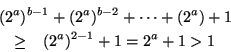 \begin{eqnarray*}
\lefteqn{ (2^a)^{b-1} + (2^a)^{b-2} + \cdots + (2^a) + 1 } \\
&\geq& (2^a)^{2-1}+1 = 2^a +1 >1
\end{eqnarray*}