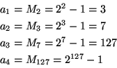 \begin{displaymath}
\begin{array}{l}
a_1 = M_2 = 2^2 -1 =3  [3]
a_2 = M_3 = 2^...
...M_7 = 2^7 -1 =127  [3]
a_4 = M_{127} = 2^{127} -1
\end{array}\end{displaymath}