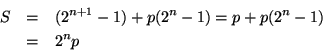 \begin{eqnarray*}
S &=& (2^{n+1} -1) + p(2^n -1) = p + p(2^n -1) \\
&=& 2^n p
\end{eqnarray*}
