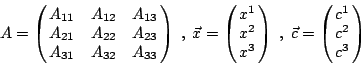 \begin{displaymath}
A=
\pmatrix{
A_{11} & A_{12} & A_{13} \cr
A_{21} & A_{22} ...
... \cr
} \; , \;
\vec{c}=
\pmatrix{
c^1 \cr
c^2 \cr
c^3 \cr
}
\end{displaymath}