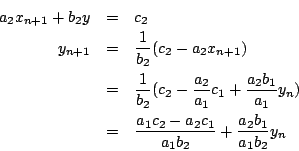 \begin{eqnarray*}
a_2 x_{n+1}+b_2 y &=& c_2\\
y_{n+1} &=& \frac{1}{b_2}(c_2-a_2...
... &=& \frac{a_1 c_2-a_2 c_1}{a_1 b_2}+\frac{a_2 b_1}{a_1 b_2} y_n
\end{eqnarray*}