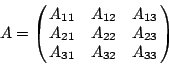 \begin{displaymath}
A = \pmatrix{
A_{11}&A_{12}&A_{13} \cr
A_{21}&A_{22}&A_{23} \cr
A_{31}&A_{32}&A_{33} \cr
}
\end{displaymath}