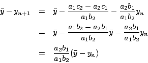 \begin{eqnarray*}
\bar{y}-y_{n+1}&=&\bar{y}-\frac{a_1 c_2-a_2 c_1}{a_1 b_2}-\fra...
...{a_2 b_1}{a_1 b_2}y_n\\
&=&\frac{a_2 b_1}{a_1 b_2}(\bar{y}-y_n)
\end{eqnarray*}