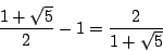 \begin{displaymath}
\frac{1+\sqrt{5}}{2} -1 = \frac{2}{1+\sqrt{5}}
\end{displaymath}