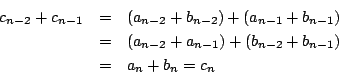 \begin{eqnarray*}
c_{n-2}+c_{n-1}&=&(a_{n-2}+b_{n-2})+(a_{n-1}+b_{n-1})\\
&=&(a_{n-2}+a_{n-1})+(b_{n-2}+b_{n-1})\\
&=&a_n+b_n=c_n
\end{eqnarray*}