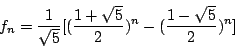 \begin{displaymath}f_n=\frac{1}{\sqrt{5}}[(\frac{1+\sqrt{5}}{2})^n-(\frac{1-\sqrt{5}}{2})^n]\end{displaymath}