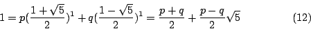 \begin{displaymath}1=p(\frac{1+\sqrt{5}}{2})^1+q(\frac{1-\sqrt{5}}{2})^1=\frac{p+q}{2}+\frac{p-q}{2}\sqrt{5}\eqno{(12)}\end{displaymath}