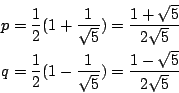 \begin{eqnarray*}
p=\frac{1}{2}(1+\frac{1}{\sqrt{5}})=\frac{1+\sqrt{5}}{2\sqrt{5...
...q=\frac{1}{2}(1-\frac{1}{\sqrt{5}})=\frac{1-\sqrt{5}}{2\sqrt{5}}
\end{eqnarray*}