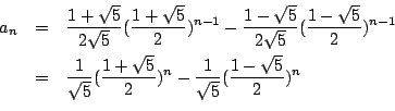 \begin{eqnarray*}
a_n&=&\frac{1+\sqrt{5}}{2\sqrt{5}}(\frac{1+\sqrt{5}}{2})^{n-1}...
...{1+\sqrt{5}}{2})^n-\frac{1}{\sqrt{5}}(\frac{1-\sqrt{5}}{2})^n\\
\end{eqnarray*}