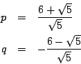 \begin{eqnarray*}
p&=&\frac{6+\sqrt{5}}{\sqrt{5}}\\
q&=&-\frac{6-\sqrt{5}}{\sqrt{5}}
\end{eqnarray*}