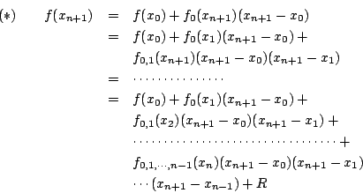 \begin{eqnarray*}
(*) \qquad f(x_{n+1}) &=& f(x_0)+f_0(x_{n+1})(x_{n+1}-x_0) \\ ...
...n)(x_{n+1}-x_0)(x_{n+1} - x_1)\\
&&\cdots(x_{n+1}- x_{n-1}) + R
\end{eqnarray*}