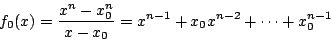 \begin{displaymath}
f_0(x)=\frac{x^n-x_0^n}{x-x_0} =
x^{n-1}+x_0x^{n-2}+\cdots+x_0^{n-1}
\end{displaymath}