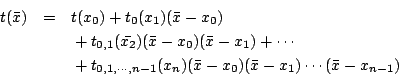 \begin{eqnarray*}
t(\bar{x}) &=& t(x_0) + t_0(x_1)(\bar{x}-x_0) \\
&& {} + t_{0...
...n-1}(x_n)(\bar{x}-x_0)(\bar{x} - x_1) \cdots (\bar{x} - x_{n-1})
\end{eqnarray*}