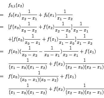 \begin{eqnarray*}
&& f_{0,1}(x_2) \\
&=& f_0(x_2) \frac{1}{x_2-x_1} + f_0(x_1) ...
...x_1-x_0)(x_1 - x_2)} + f(x_2) \frac{1}{(x_2-x_0)(x_2 - x_1)} \\
\end{eqnarray*}