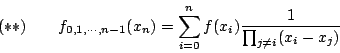 \begin{displaymath}
(**) \qquad f_{0,1,\cdots,n-1}(x_n) = \sum^{n}_{i=0} f(x_i) \frac{1}{\prod_{j \neq i} (x_i-x_j)}
\end{displaymath}