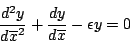 \begin{displaymath}\frac{d^2y}{d\overline{x}^2}+\frac{dy}{d\overline{x}}-\epsilon y=0\end{displaymath}