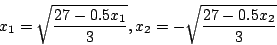 \begin{displaymath}x_1=\sqrt{\frac{27-0.5x_1}{3}},x_2=-\sqrt{\frac{27-0.5x_2}{3}}\end{displaymath}
