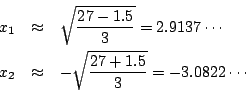\begin{eqnarray*}
x_1&\approx&\sqrt{\frac{27-1.5}{3}}=2.9137\cdots\\
x_2&\approx&-\sqrt{\frac{27+1.5}{3}}=-3.0822\cdots
\end{eqnarray*}